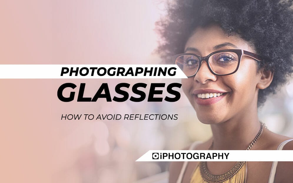Photographing Glasses in Portraits - Tips to Avoid Reflections by iPhotography.com